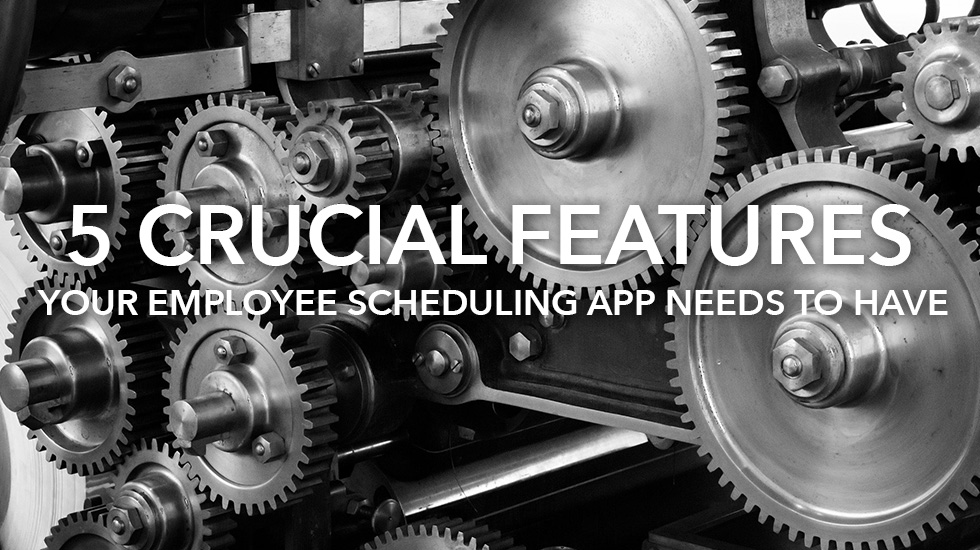 5 Crucial Features Your Employee Scheduling App Needs to Have